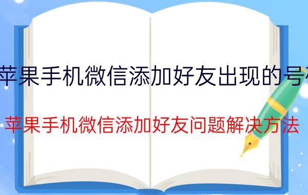 苹果手机微信添加好友出现的号码 苹果手机微信添加好友问题解决方法